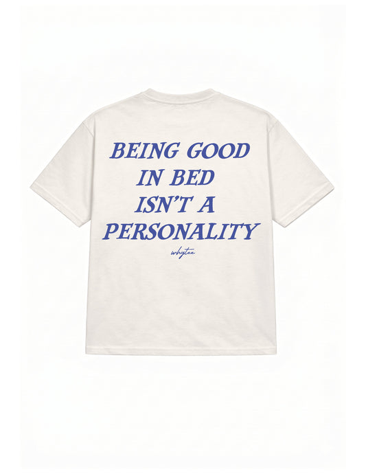 Being Good in Bed isn't Personality tee